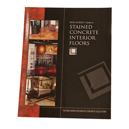 Bob Harris Guide to Stained Concrete Interior Floors Decorative Flooring Book